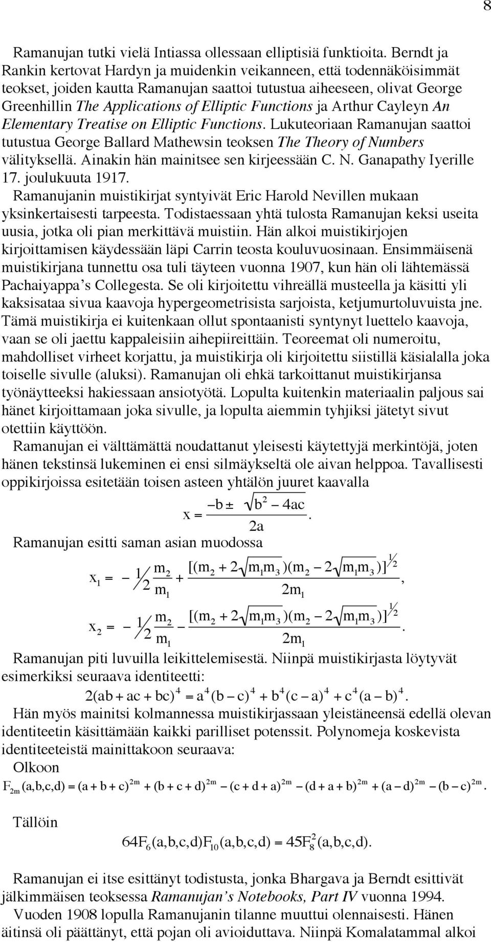 Functions ja Arthur Cayleyn An Elementary Treatise on Elliptic Functions. Lukuteoriaan Ramanujan saattoi tutustua George Ballard Mathewsin teoksen The Theory of Numbers välityksellä.