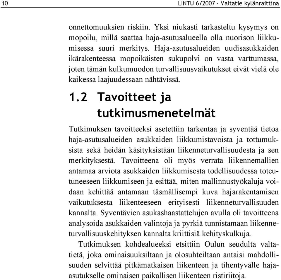 2 Tavoitteet ja tutkimusmenetelmät Tutkimuksen tavoitteeksi asetettiin tarkentaa ja syventää tietoa haja-asutusalueiden asukkaiden liikkumistavoista ja tottumuksista sekä heidän käsityksistään