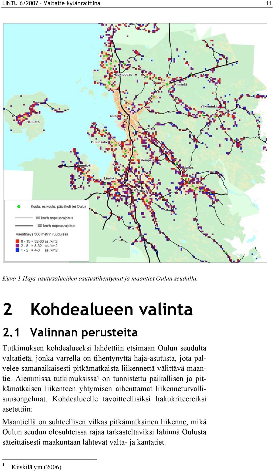 liikennettä välittävä maantie. Aiemmissa tutkimuksissa 1 on tunnistettu paikallisen ja pitkämatkaisen liikenteen yhtymisen aiheuttamat liikenneturvallisuusongelmat.