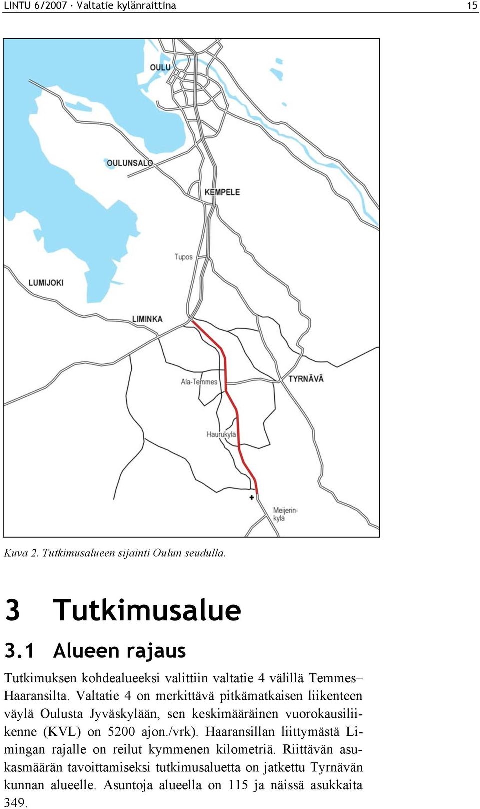 Valtatie 4 on merkittävä pitkämatkaisen liikenteen väylä Oulusta Jyväskylään, sen keskimääräinen vuorokausiliikenne (KVL) on 5200 ajon.