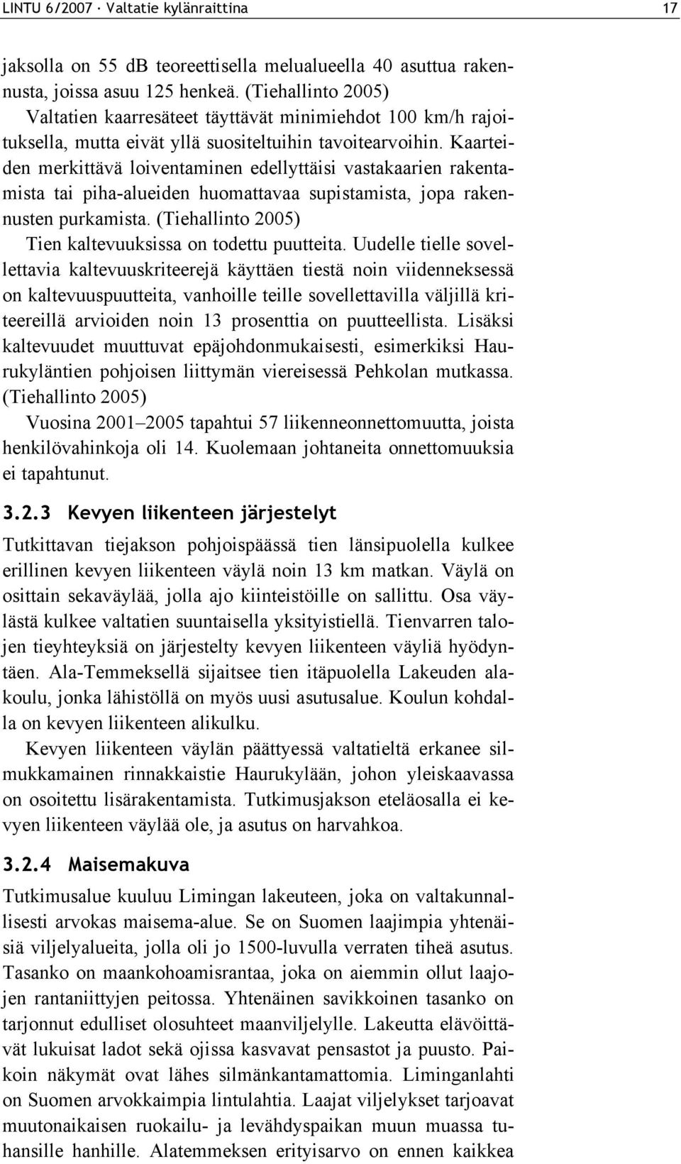 Kaarteiden merkittävä loiventaminen edellyttäisi vastakaarien rakentamista tai piha-alueiden huomattavaa supistamista, jopa rakennusten purkamista.