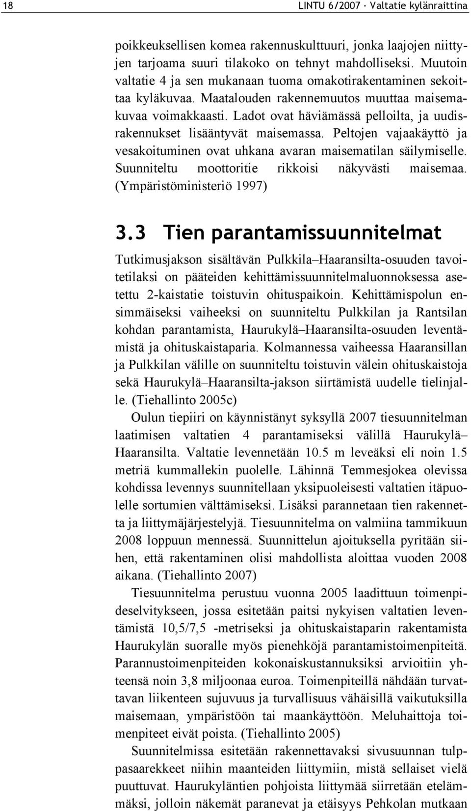 Ladot ovat häviämässä pelloilta, ja uudisrakennukset lisääntyvät maisemassa. Peltojen vajaakäyttö ja vesakoituminen ovat uhkana avaran maisematilan säilymiselle.