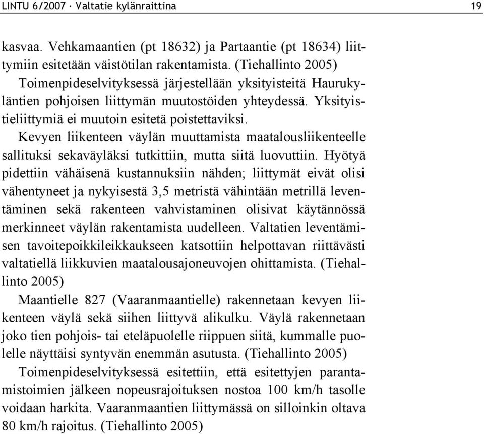 Kevyen liikenteen väylän muuttamista maatalousliikenteelle sallituksi sekaväyläksi tutkittiin, mutta siitä luovuttiin.