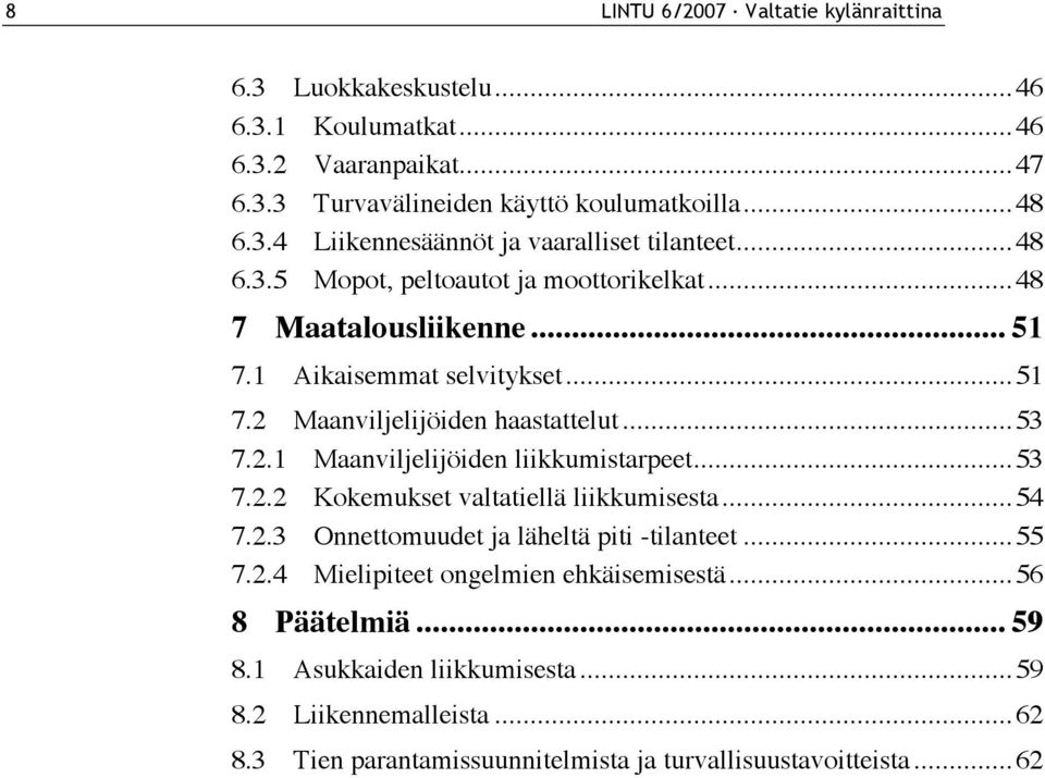 ..53 7.2.2 Kokemukset valtatiellä liikkumisesta...54 7.2.3 Onnettomuudet ja läheltä piti -tilanteet...55 7.2.4 Mielipiteet ongelmien ehkäisemisestä...56 8 Päätelmiä... 59 8.