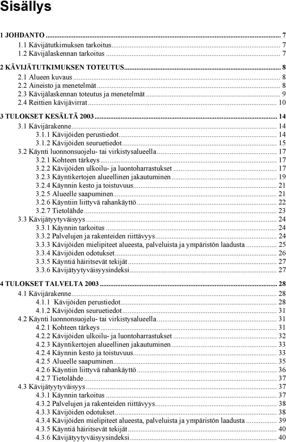 2 Käynti luonnonsuojelu- tai virkistysalueella... 17 3.2.1 Kohteen tärkeys... 17 3.2.2 Kävijöiden ulkoilu- ja luontoharrastukset... 17 3.2.3 Käyntikertojen alueellinen jakautuminen... 19 3.2.4 Käynnin kesto ja toistuvuus.