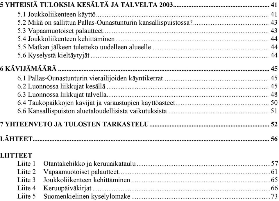 .. 45 6.3 Luonnossa liikkujat talvella... 48 6.4 Taukopaikkojen kävijät ja varaustupien käyttöasteet... 50 6.6 Kansallispuiston aluetaloudellisista vaikutuksista.