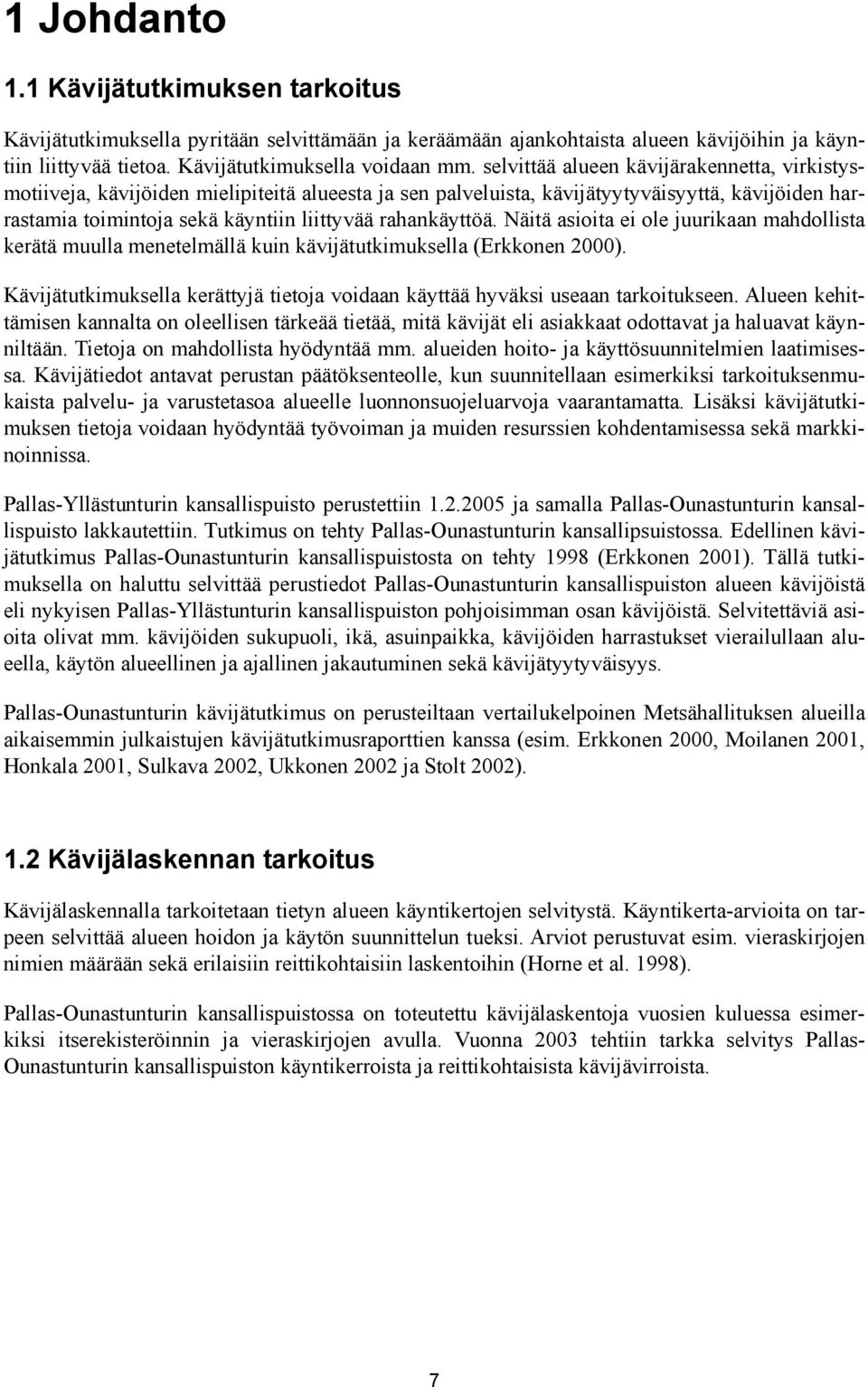 rahankäyttöä. Näitä asioita ei ole juurikaan mahdollista kerätä muulla menetelmällä kuin kävijätutkimuksella (Erkkonen 2000).