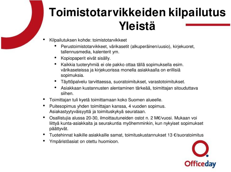 Täyttöpalvelu tarvittaessa, suoratoimitukset, varastotoimitukset. Asiakkaan kustannusten alentaminen tärkeää, toimittajan sitouduttava siihen. Toimittajan tuli kyetä toimittamaan koko Suomen alueelle.