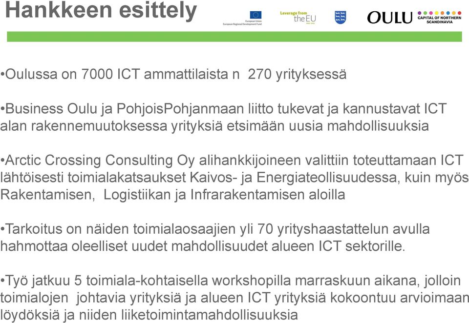 Logistiikan ja Infrarakentamisen aloilla Tarkoitus on näiden toimialaosaajien yli 70 yrityshaastattelun avulla hahmottaa oleelliset uudet mahdollisuudet alueen ICT sektorille.