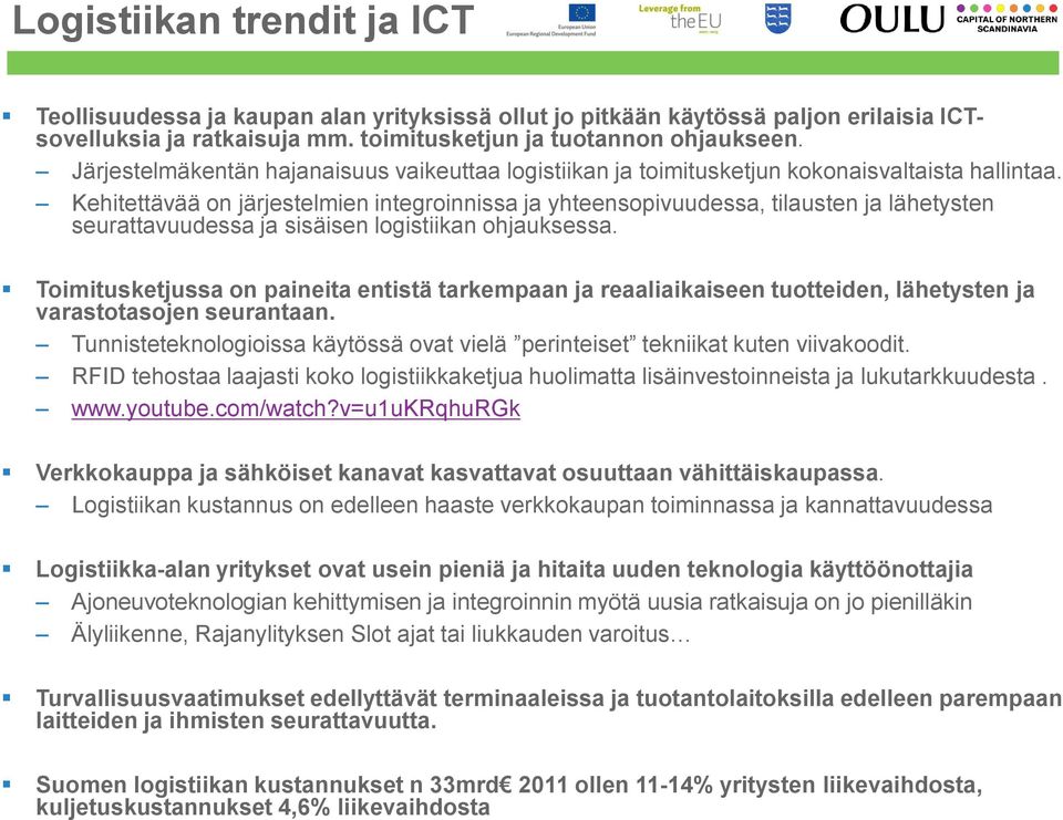 Kehitettävää on järjestelmien integroinnissa ja yhteensopivuudessa, tilausten ja lähetysten seurattavuudessa ja sisäisen logistiikan ohjauksessa.