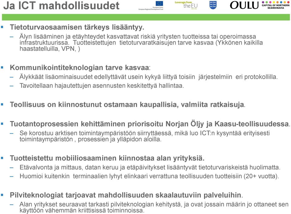 järjestelmiin eri protokollilla. Tavoitellaan hajautettujen asennusten keskitettyä hallintaa. Teollisuus on kiinnostunut ostamaan kaupallisia, valmiita ratkaisuja.