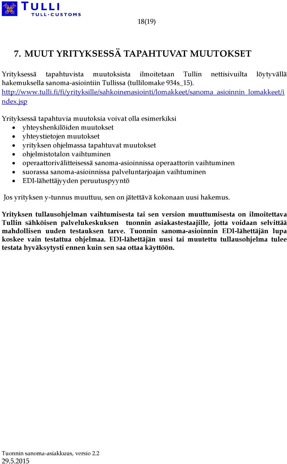 jsp Yrityksessä tapahtuvia muutoksia voivat olla esimerkiksi yhteyshenkilöiden muutokset yhteystietojen muutokset yrityksen ohjelmassa tapahtuvat muutokset ohjelmistotalon vaihtuminen