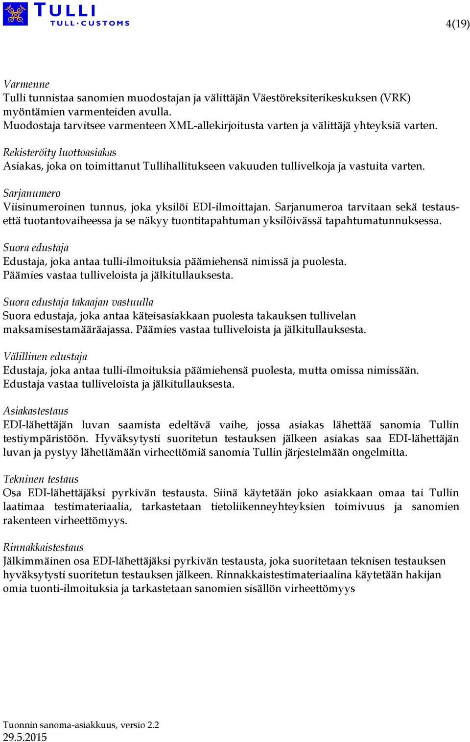 Rekisteröity luottoasiakas Asiakas, joka on toimittanut Tullihallitukseen vakuuden tullivelkoja ja vastuita varten. Sarjanumero Viisinumeroinen tunnus, joka yksilöi EDI-ilmoittajan.