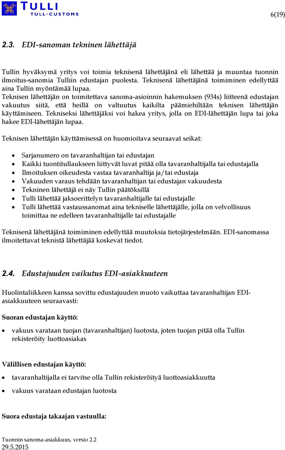 Teknisen lähettäjän on toimitettava sanoma-asioinnin hakemuksen (934s) liitteenä edustajan vakuutus siitä, että heillä on valtuutus kaikilta päämiehiltään teknisen lähettäjän käyttämiseen.