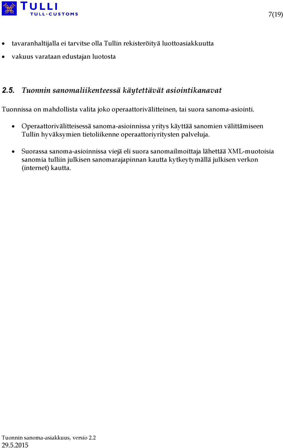 Operaattorivälitteisessä sanoma-asioinnissa yritys käyttää sanomien välittämiseen Tullin hyväksymien tietoliikenne operaattoriyritysten palveluja.