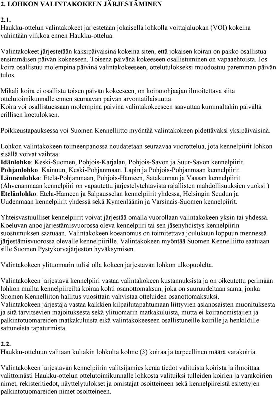 Jos koira osallistuu molempina päivinä valintakokeeseen, ottelutulokseksi muodostuu paremman päivän tulos.