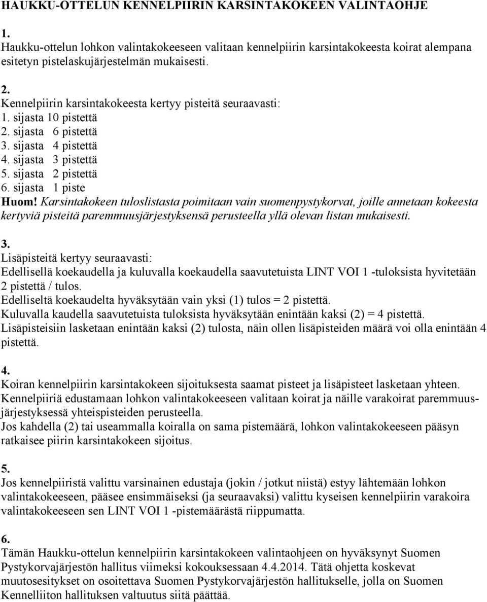 Karsintakokeen tuloslistasta poimitaan vain suomenpystykorvat, joille annetaan kokeesta kertyviä pisteitä paremmuusjärjestyksensä perusteella yllä olevan listan mukaisesti. 3.