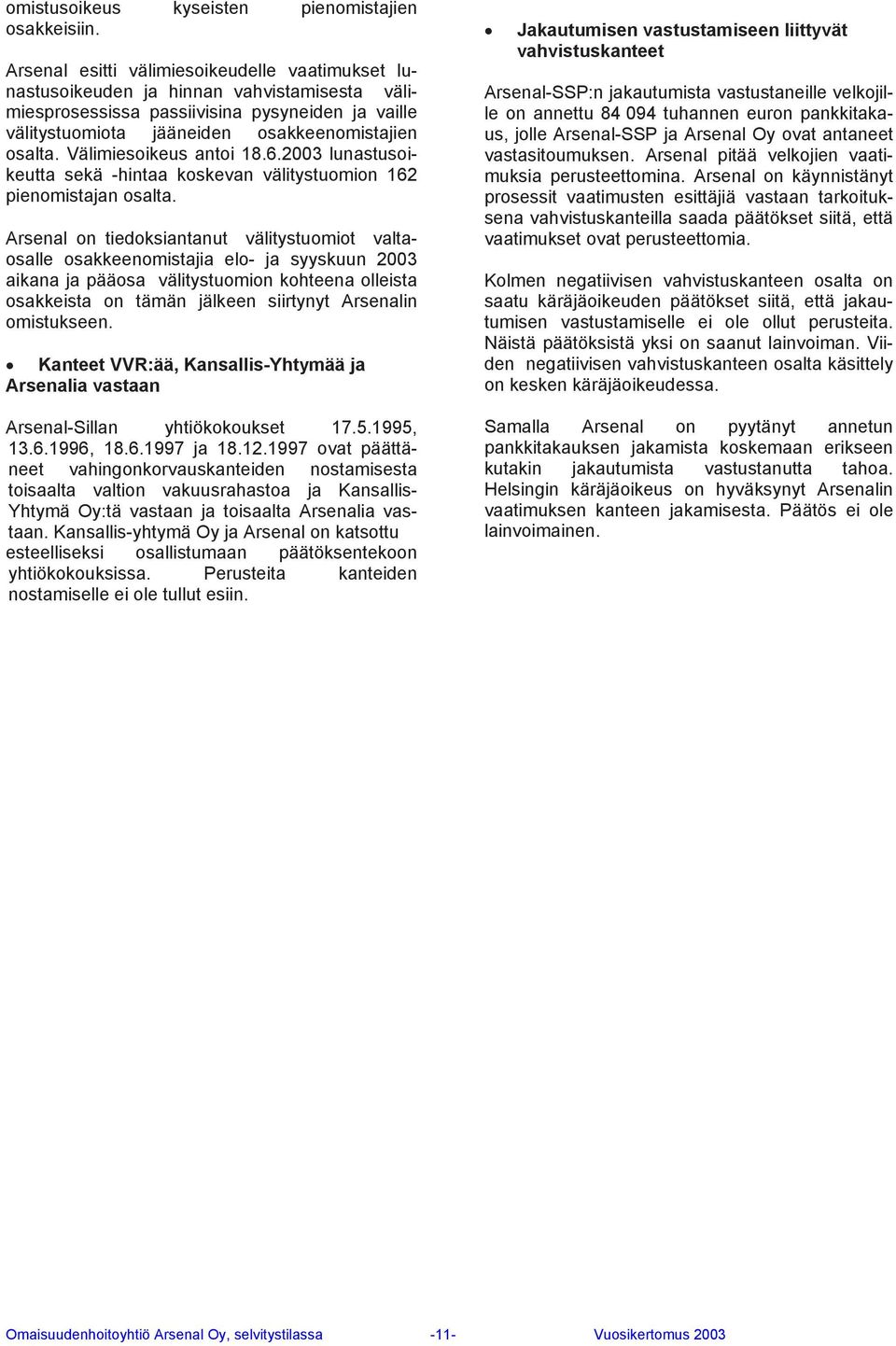 Välimiesoikeus antoi 18.6.2003 lunastusoikeutta sekä -hintaa koskevan välitystuomion 162 pienomistajan osalta.