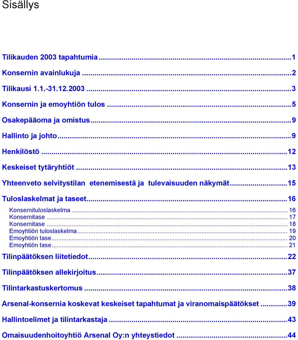 .. 16 tase... 17 tase... 18 n tuloslaskelma... 19 n tase... 20 n tase... 21 Tilinpäätöksen liitetiedot...22 Tilinpäätöksen allekirjoitus...37 Tilintarkastuskertomus.