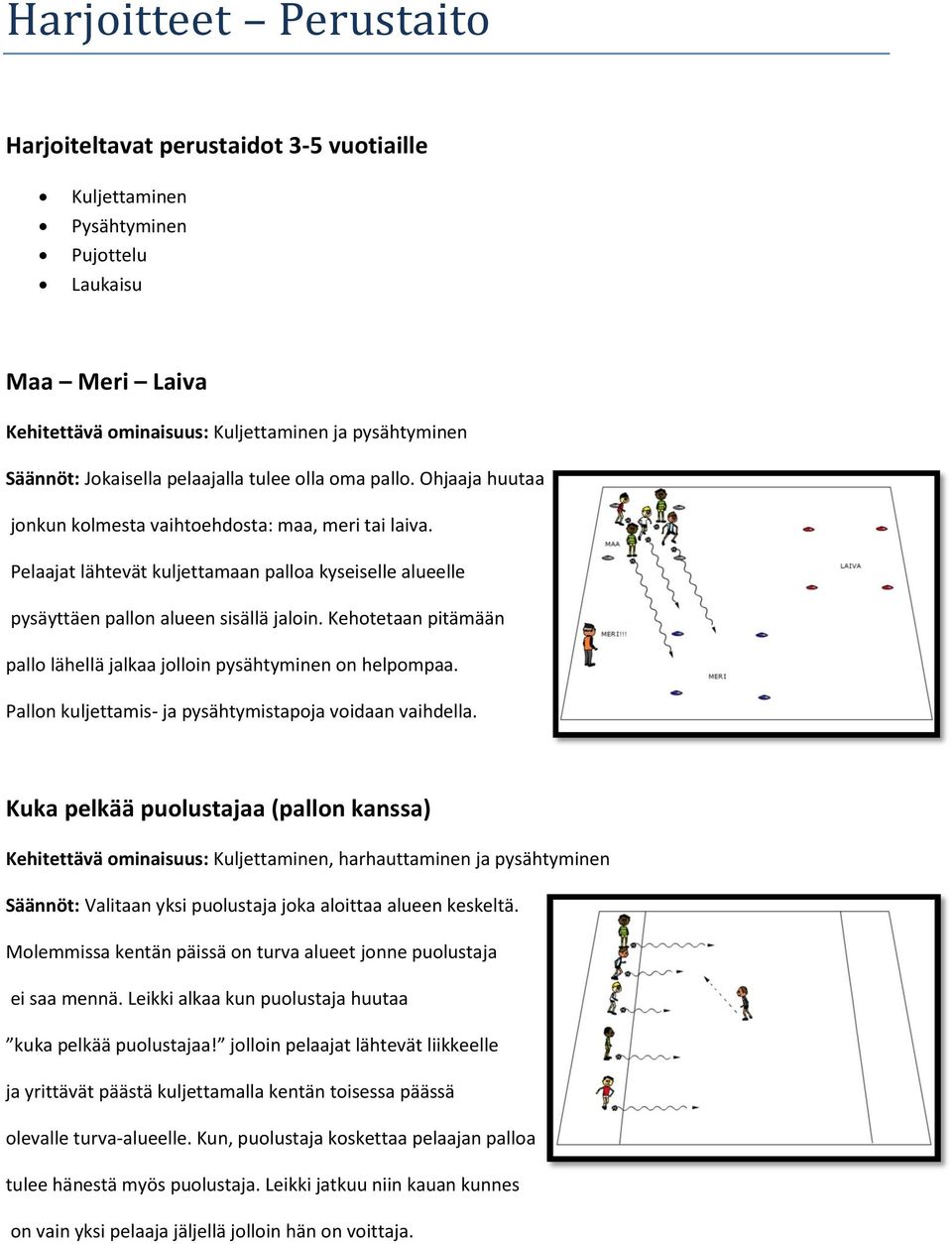 Kehotetaan pitämään pallo lähellä jalkaa jolloin pysähtyminen on helpompaa. Pallon kuljettamis- ja pysähtymistapoja voidaan vaihdella.