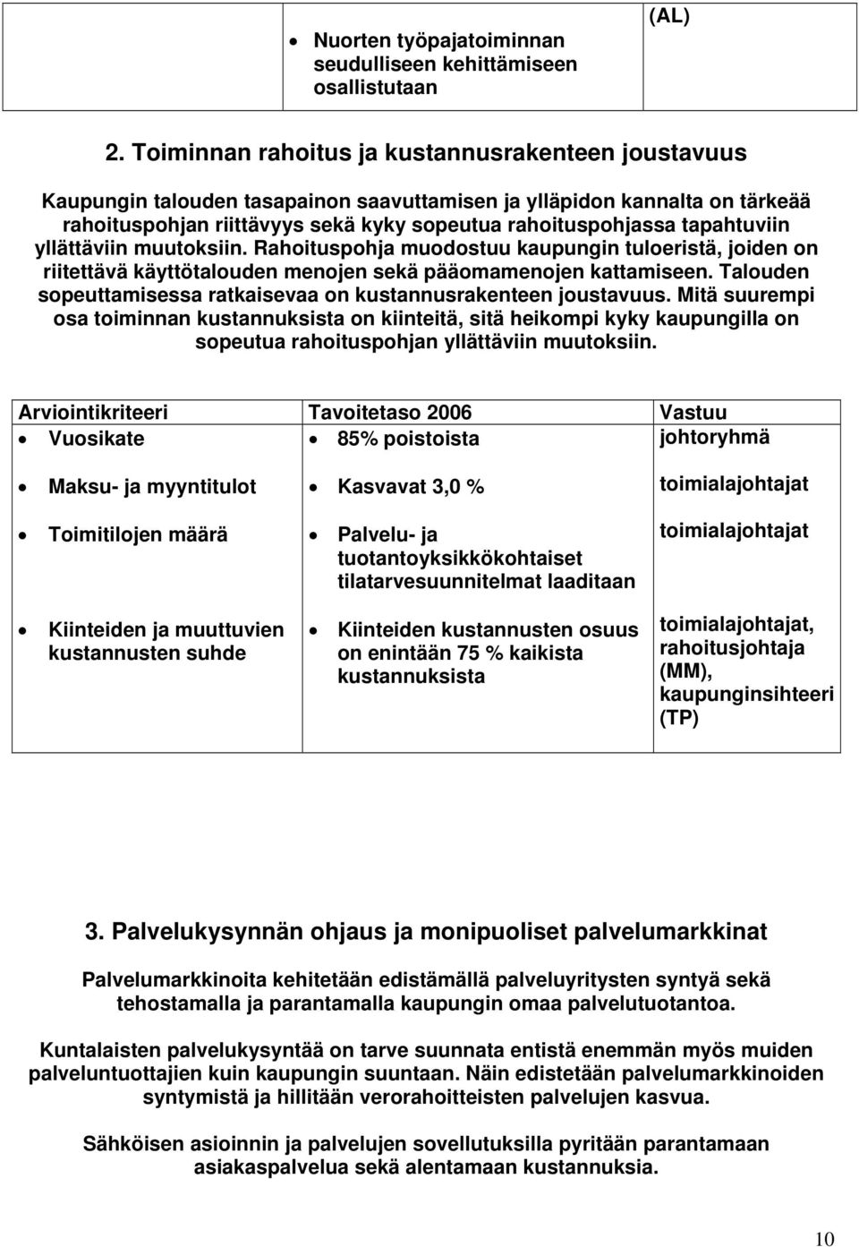 tapahtuviin yllättäviin muutoksiin. Rahoituspohja muodostuu kaupungin tuloeristä, joiden on riitettävä käyttötalouden menojen sekä pääomamenojen kattamiseen.