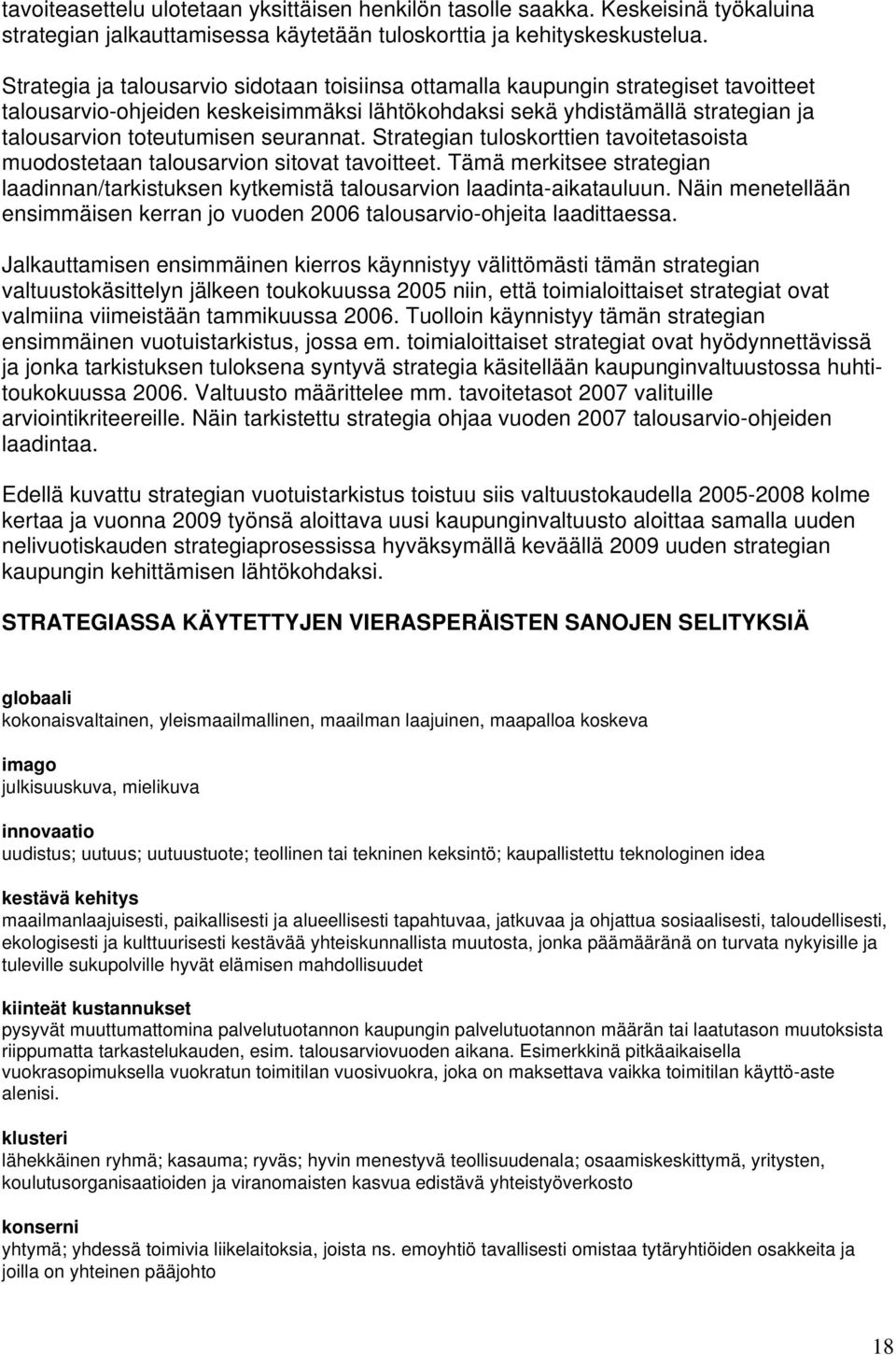 seurannat. Strategian tuloskorttien tavoitetasoista muodostetaan talousarvion sitovat tavoitteet. Tämä merkitsee strategian laadinnan/tarkistuksen kytkemistä talousarvion laadinta-aikatauluun.