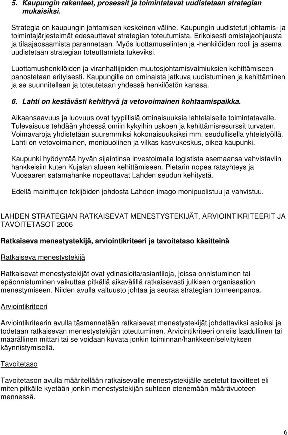 Myös luottamuselinten ja -henkilöiden rooli ja asema uudistetaan strategian toteuttamista tukeviksi.