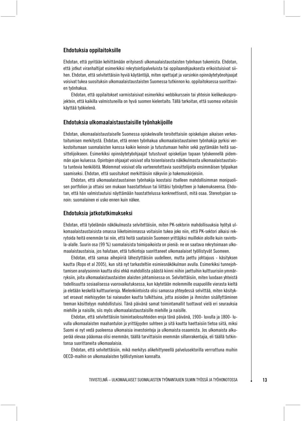 Ehdotan, että selvitettäisiin hyviä käytäntöjä, miten opettajat ja varsinkin opinnäytetyönohjaajat voisivat tukea suosituksin ulkomaalaistaustaisten Suomessa tutkinnon ko.