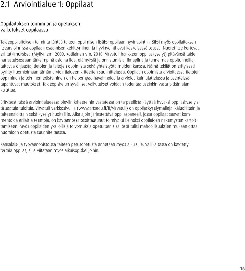 2010; Virvatuli-hankkeen oppilaskyselyt) pitävänsä taideharrastuksessaan tärkeimpinä asioina iloa, elämyksiä ja onnistumisia; ilmapiiriä ja tunnelmaa oppitunneilla; taitavaa ohjausta; tietojen ja