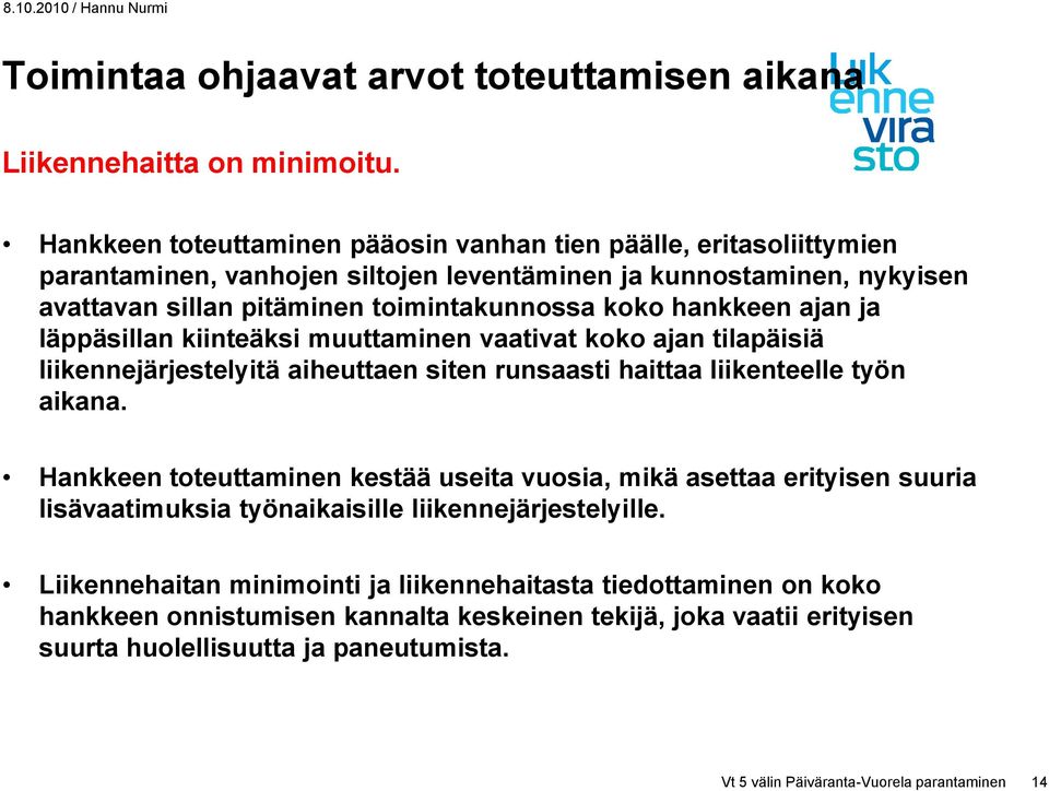 hankkeen ajan ja läppäsillan kiinteäksi muuttaminen vaativat koko ajan tilapäisiä liikennejärjestelyitä aiheuttaen siten runsaasti haittaa liikenteelle työn aikana.