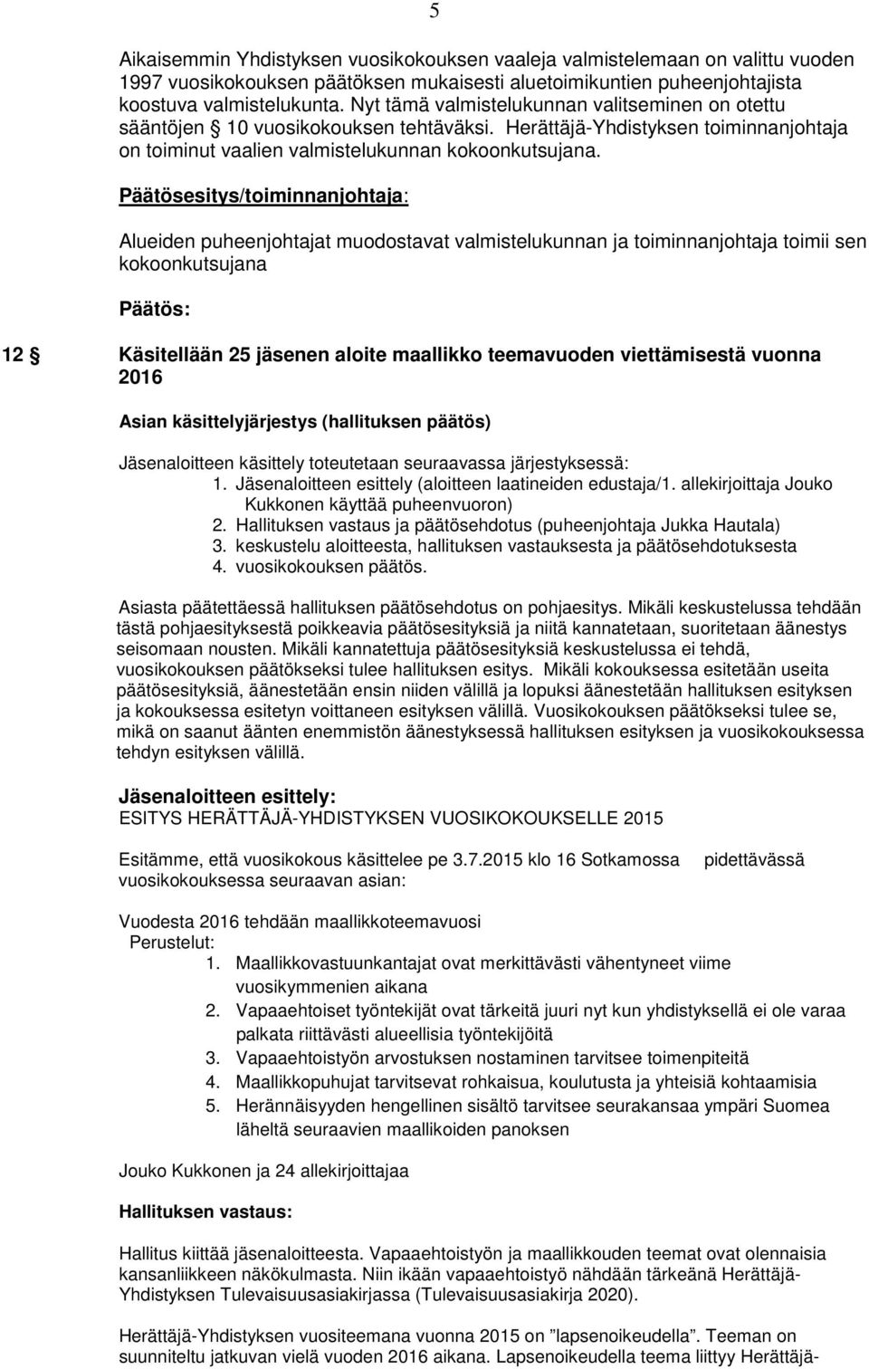 Päätösesitys/toiminnanjohtaja: Alueiden puheenjohtajat muodostavat valmistelukunnan ja toiminnanjohtaja toimii sen kokoonkutsujana 12 Käsitellään 25 jäsenen aloite maallikko teemavuoden viettämisestä