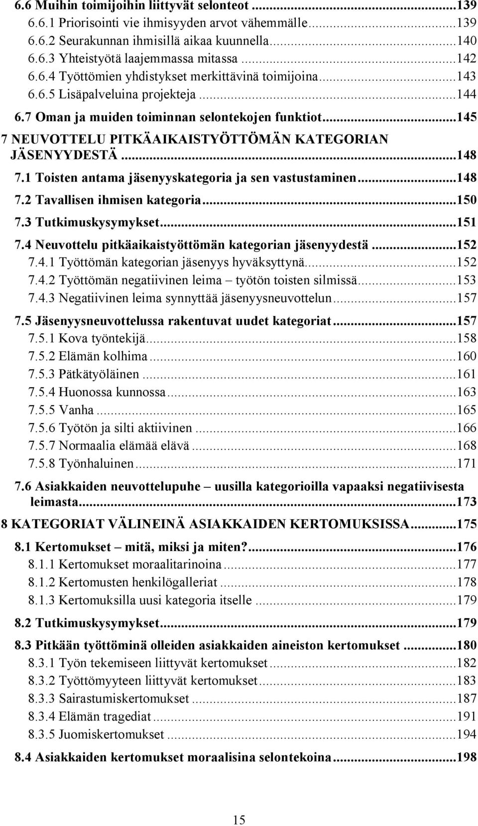 ..145 7 NEUVOTTELU PITKÄAIKAISTYÖTTÖMÄN KATEGORIAN JÄSENYYDESTÄ...148 7.1 Toisten antama jäsenyyskategoria ja sen vastustaminen...148 7.2 Tavallisen ihmisen kategoria...150 7.3 Tutkimuskysymykset.