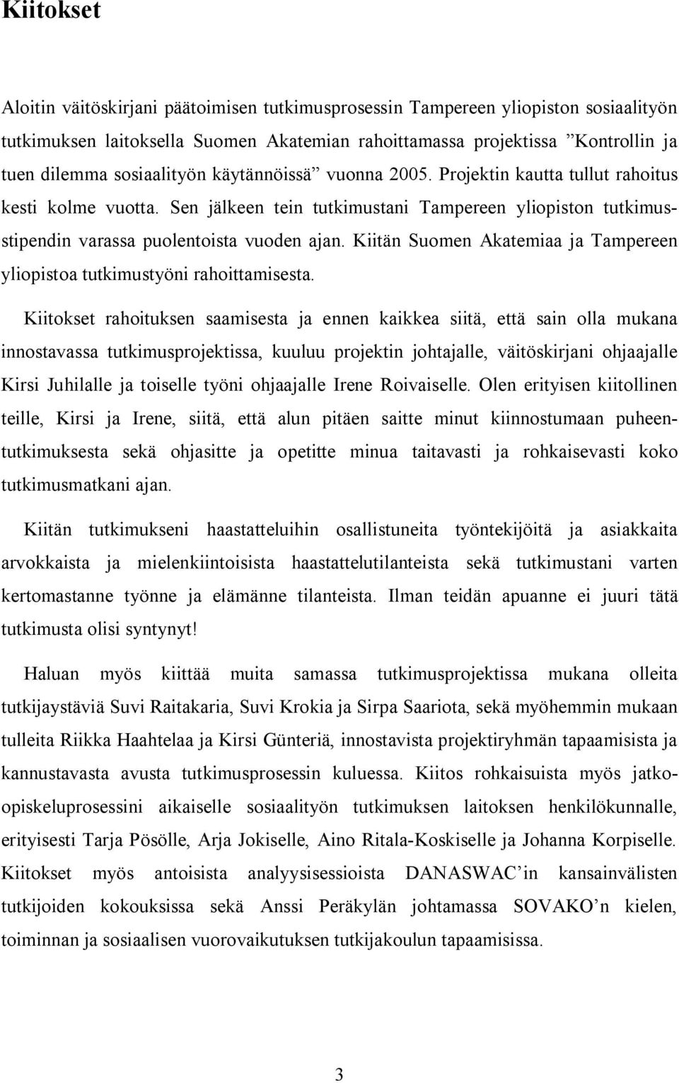 Kiitän Suomen Akatemiaa ja Tampereen yliopistoa tutkimustyöni rahoittamisesta.