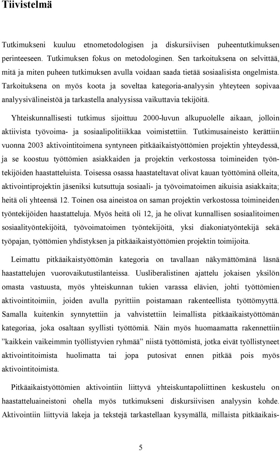 Tarkoituksena on myös koota ja soveltaa kategoria-analyysin yhteyteen sopivaa analyysivälineistöä ja tarkastella analyysissa vaikuttavia tekijöitä.