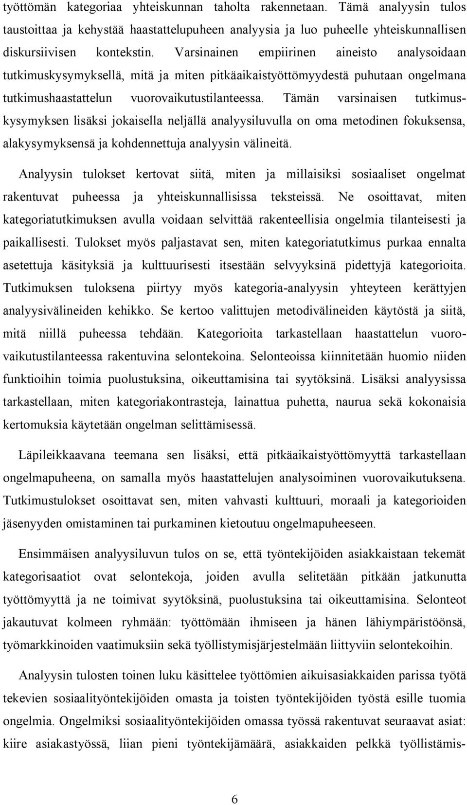 Tämän varsinaisen tutkimuskysymyksen lisäksi jokaisella neljällä analyysiluvulla on oma metodinen fokuksensa, alakysymyksensä ja kohdennettuja analyysin välineitä.