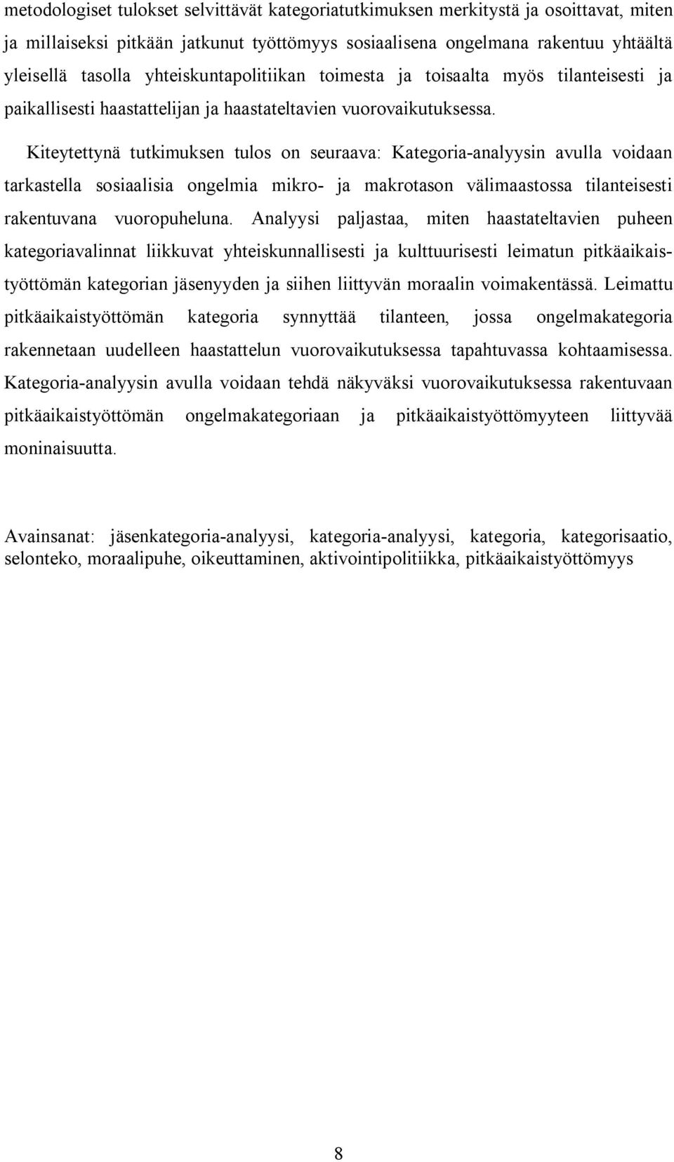 Kiteytettynä tutkimuksen tulos on seuraava: Kategoria-analyysin avulla voidaan tarkastella sosiaalisia ongelmia mikro- ja makrotason välimaastossa tilanteisesti rakentuvana vuoropuheluna.