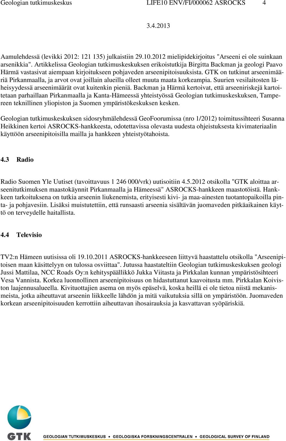 GTK on tutkinut arseenimääriä Pirkanmaalla, ja arvot ovat joillain alueilla olleet muuta maata korkeampia. Suurien vesilaitosten läheisyydessä arseenimäärät ovat kuitenkin pieniä.