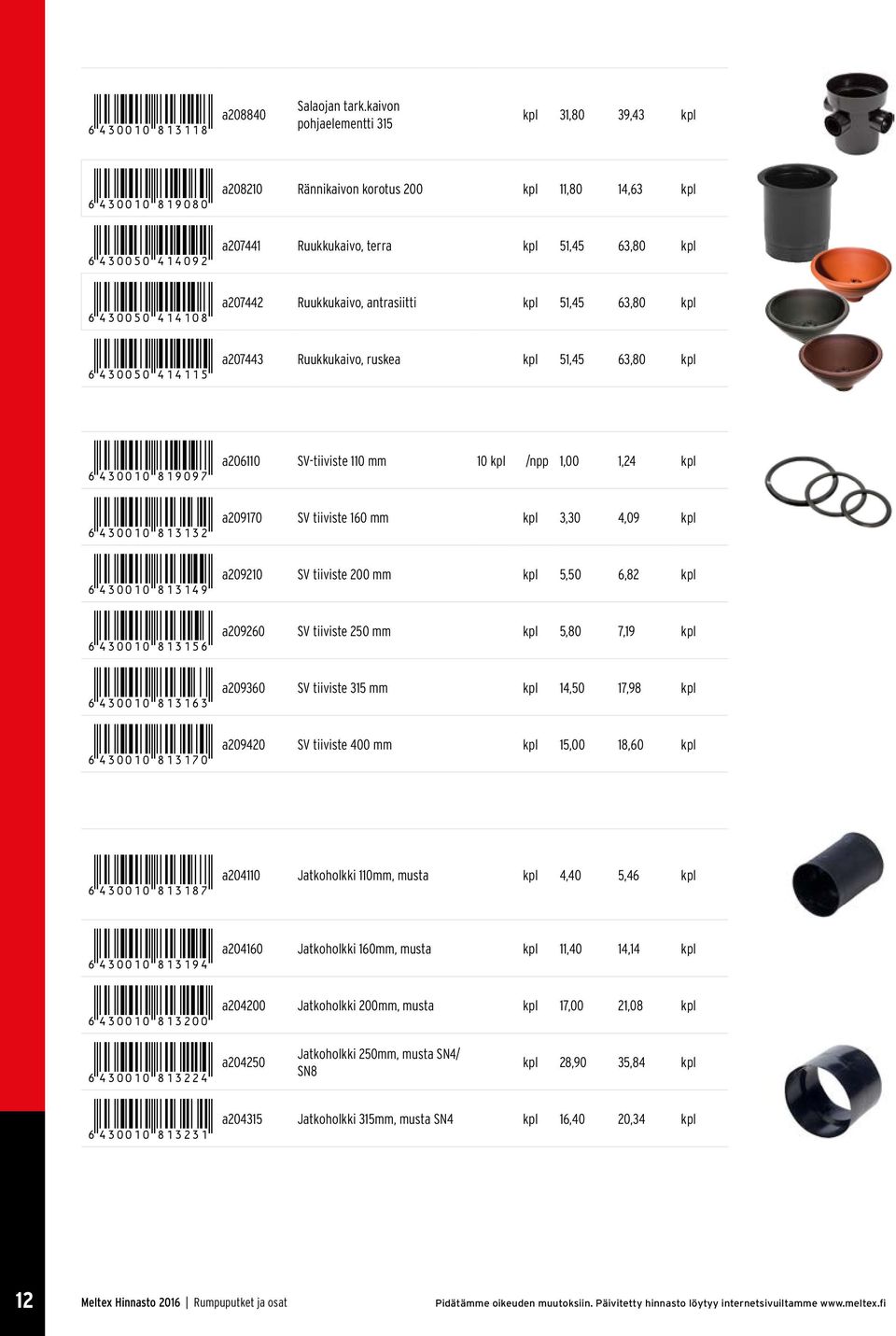 antrasiitti 51,45 63,80 *6430050414115* a207443 Ruukkukaivo, ruskea 51,45 63,80 *6430010819097* a206110 SV-tiiviste 110 mm 10 npp 1,00 1,24 *6430010813132* a209170 SV tiiviste 160 mm 3,30 4,09