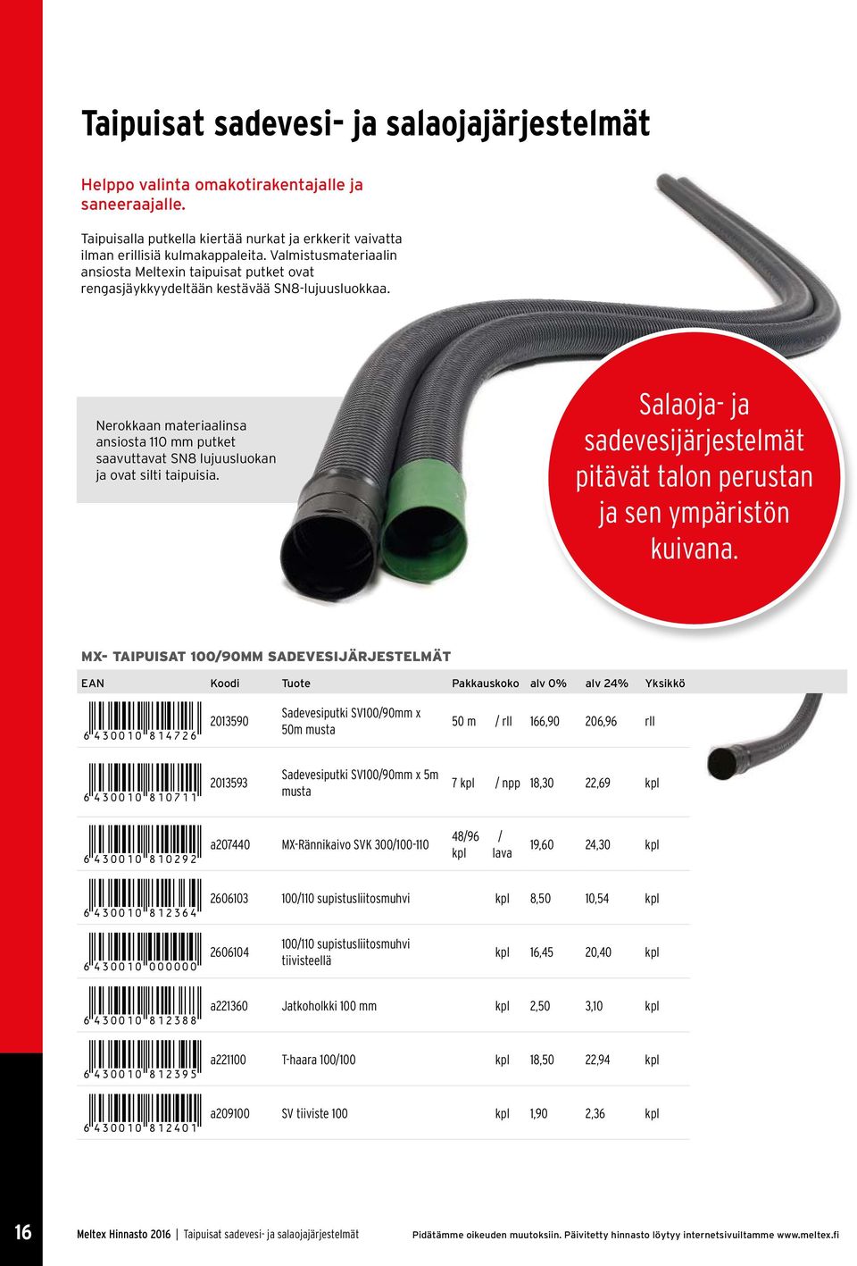 Nerokkaan materiaalinsa ansiosta 110 mm putket saavuttavat SN8 lujuusluokan ja ovat silti taipuisia. Salaoja- ja sadevesijärjestelmät pitävät talon perustan ja sen ympäristön kuivana.