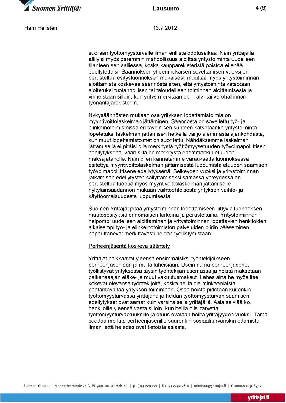 Säännöksen yhdenmukaisen soveltamisen vuoksi on perusteltua esitysluonnoksen mukaisesti muuttaa myös yritystoiminnan aloittamista koskevaa säännöstä siten, että yritystoiminta katsotaan aloitetuksi