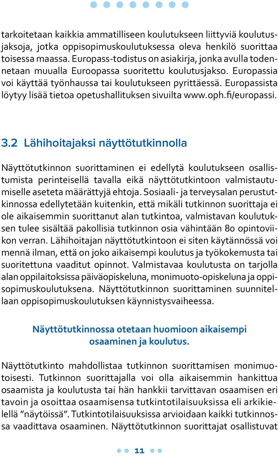 Europassista löytyy lisää tietoa opetushallituksen sivuilta www.oph.fi/europassi. 3.