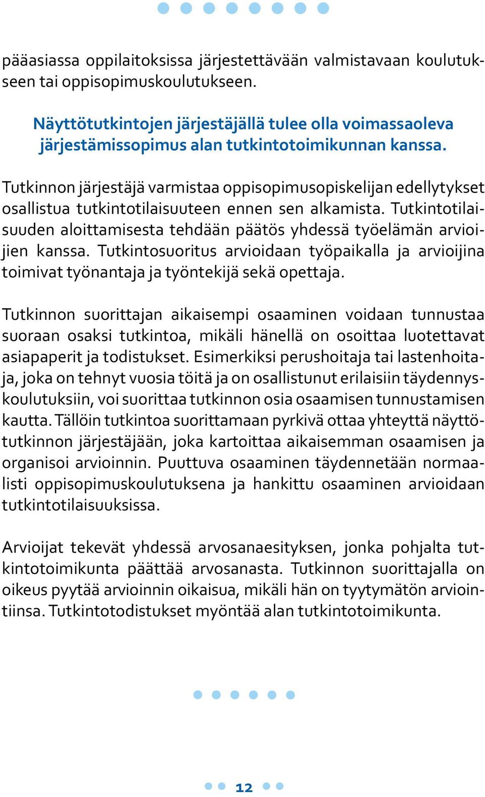 Tutkinnon järjestäjä varmistaa oppisopimusopiskelijan edellytykset osallistua tutkintotilaisuuteen ennen sen alkamista.