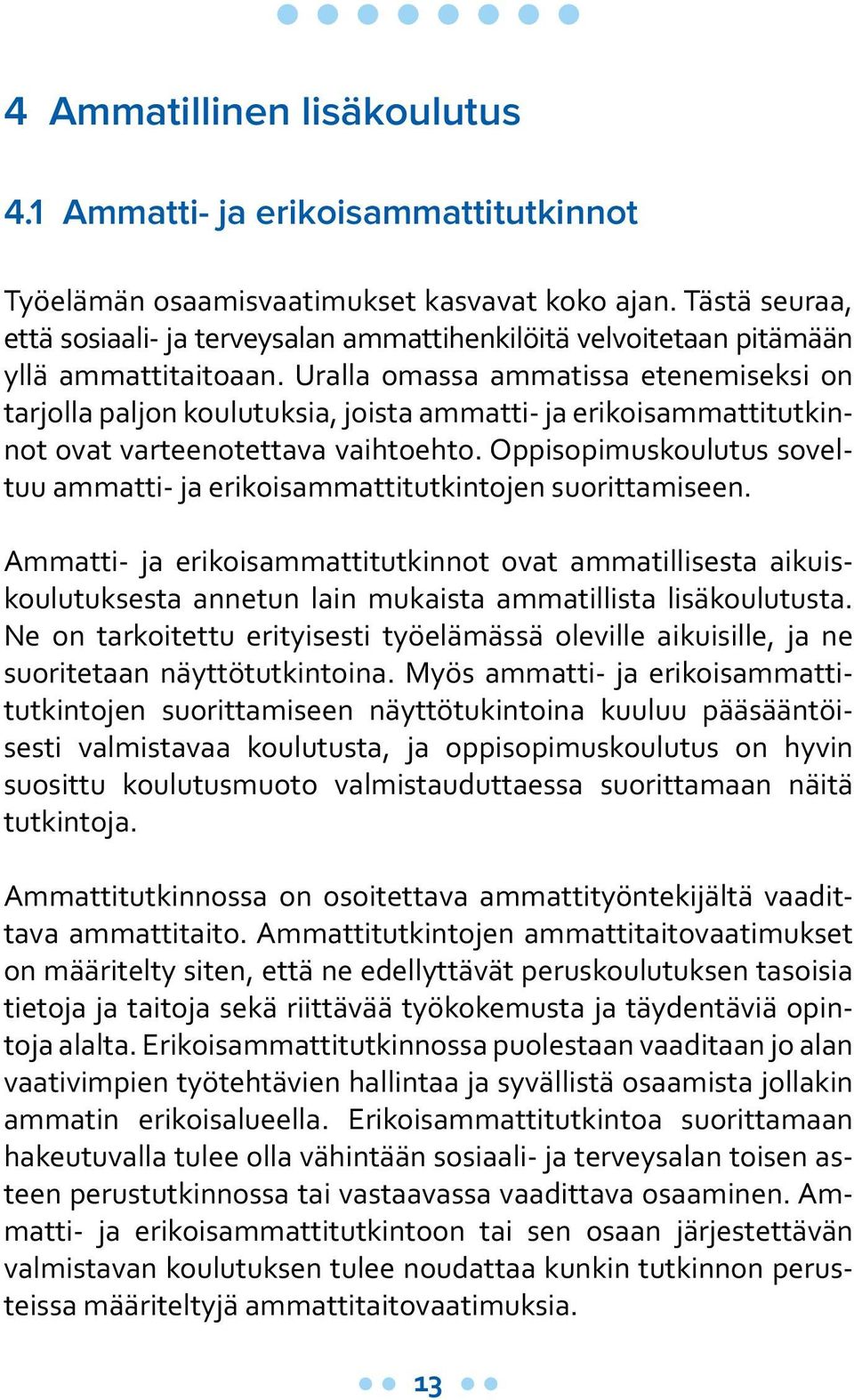 Uralla omassa ammatissa etenemiseksi on tarjolla paljon koulutuksia, joista ammatti- ja erikoisammattitutkinnot ovat varteenotettava vaihtoehto.