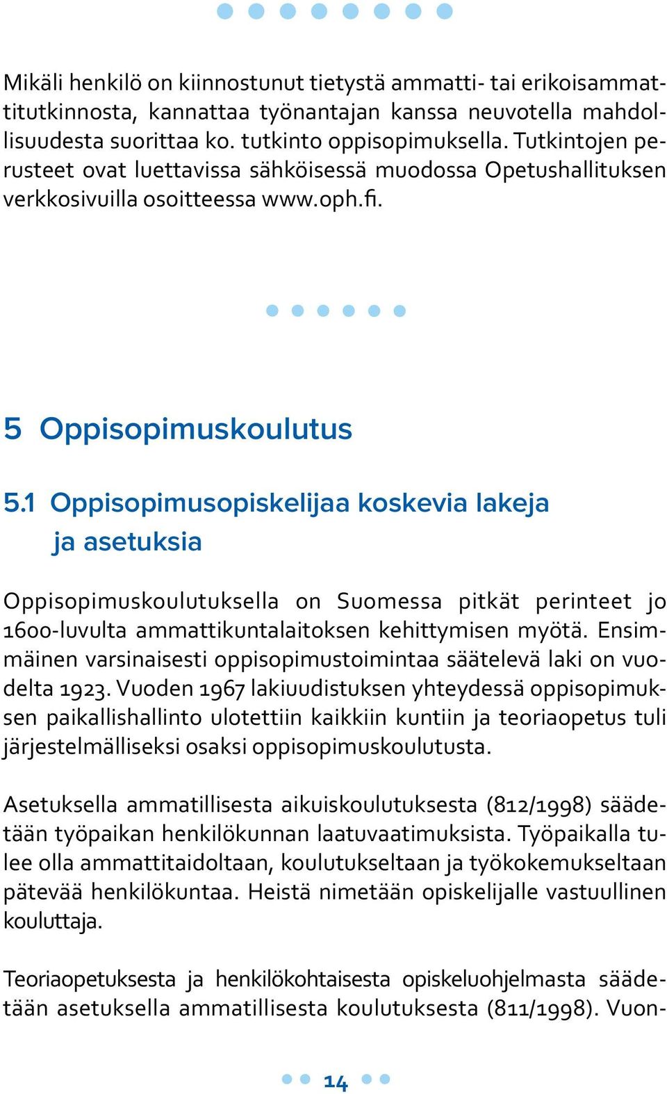 1 Oppisopimusopiskelijaa koskevia lakeja ja asetuksia Oppisopimuskoulutuksella on Suomessa pitkät perinteet jo 1600-luvulta ammattikuntalaitoksen kehittymisen myötä.