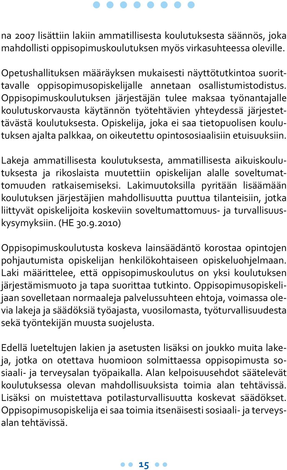 Oppisopimuskoulutuksen järjestäjän tulee maksaa työnantajalle koulutuskorvausta käytännön työtehtävien yhteydessä järjestettävästä koulutuksesta.