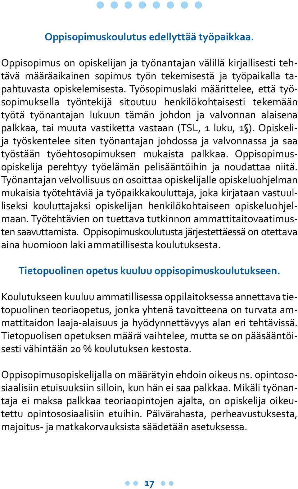 (TSL, 1 luku, 1 ). Opiskelija työskentelee siten työnantajan johdossa ja valvonnassa ja saa työstään työehtosopimuksen mukaista palkkaa.