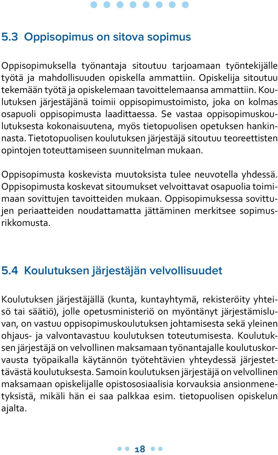 Se vastaa oppisopimuskoulutuksesta kokonaisuutena, myös tietopuolisen opetuksen hankinnasta. Tietotopuolisen koulutuksen järjestäjä sitoutuu teoreettisten opintojen toteuttamiseen suunnitelman mukaan.