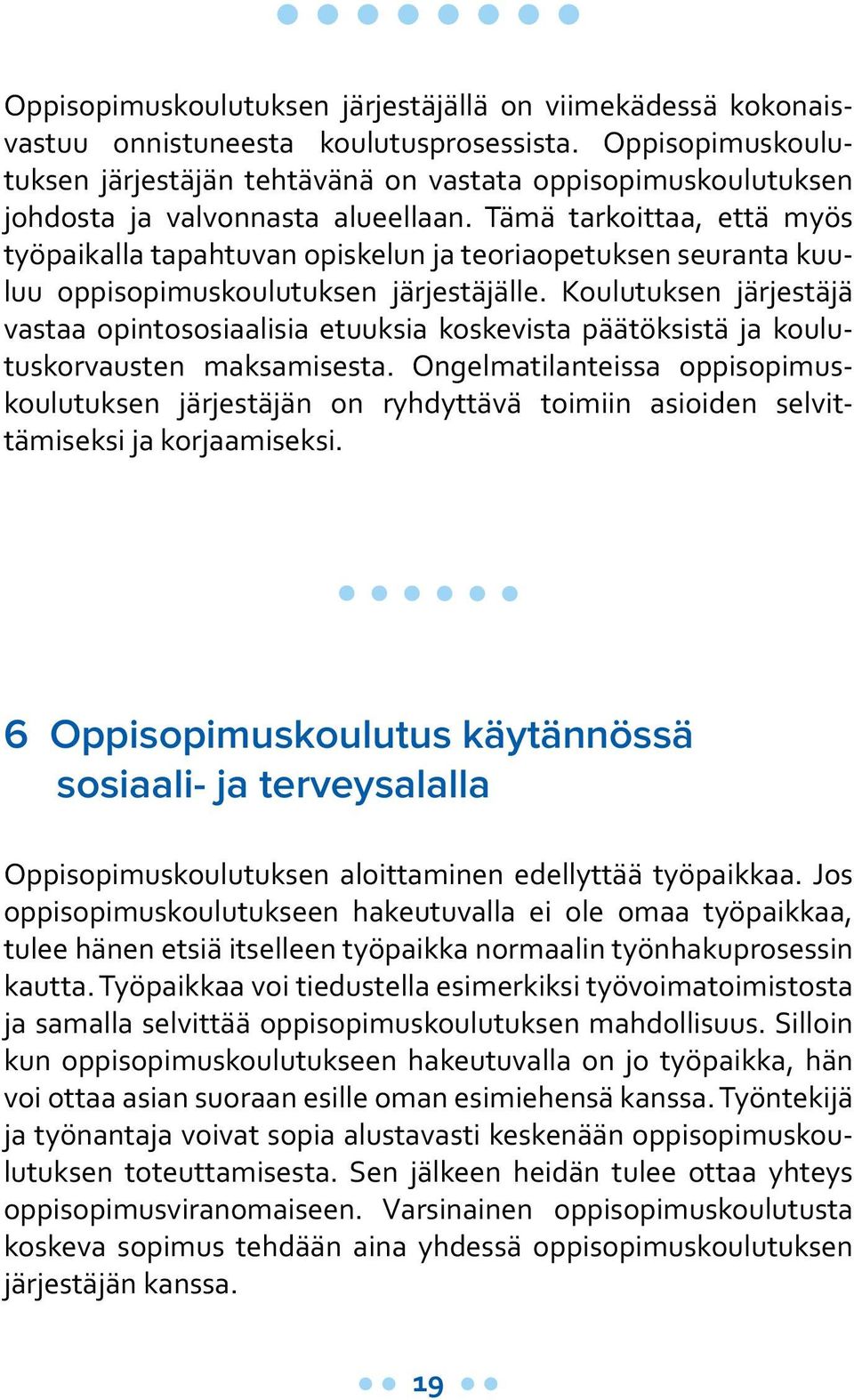 Tämä tarkoittaa, että myös työpaikalla tapahtuvan opiskelun ja teoriaopetuksen seuranta kuuluu oppisopimuskoulutuksen järjestäjälle.