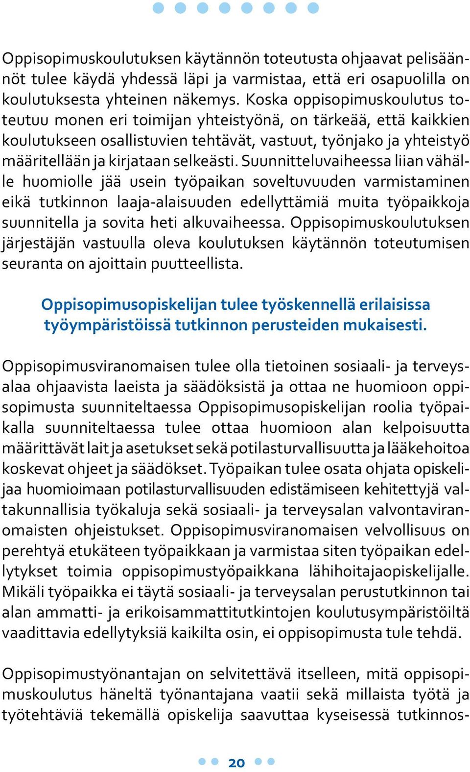 Suunnitteluvaiheessa liian vähälle huomiolle jää usein työpaikan soveltuvuuden varmistaminen eikä tutkinnon laaja-alaisuuden edellyttämiä muita työpaikkoja suunnitella ja sovita heti alkuvaiheessa.