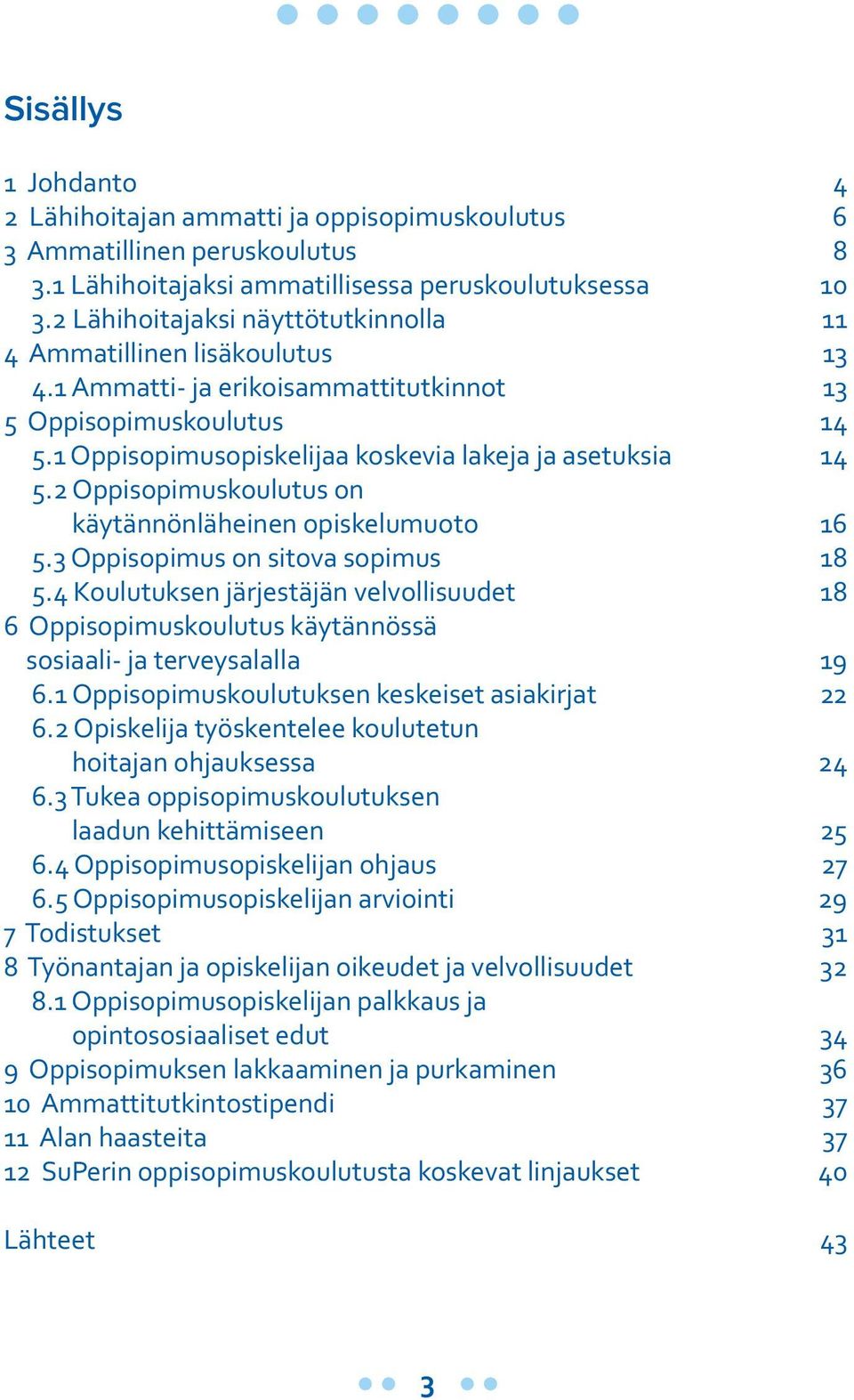 2 Oppisopimuskoulutus on käytännönläheinen opiskelumuoto 16 5.3 Oppisopimus on sitova sopimus 18 5.